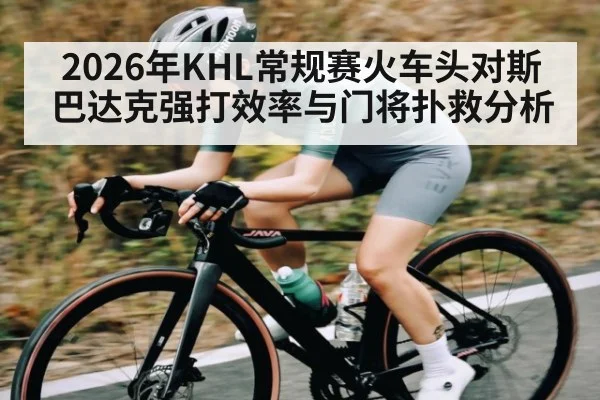 2026年KHL常规赛火车头对斯巴达克强打效率与门将扑救分析 - kaiyun